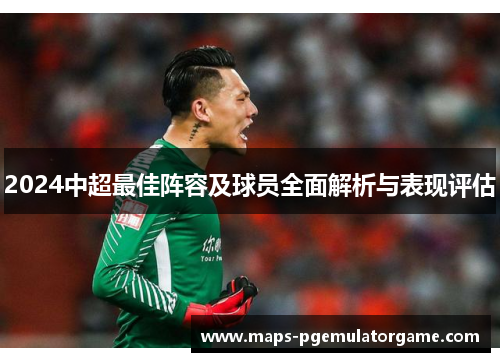 2024中超最佳阵容及球员全面解析与表现评估