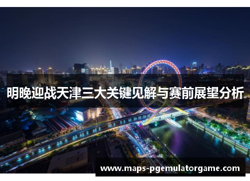 明晚迎战天津三大关键见解与赛前展望分析