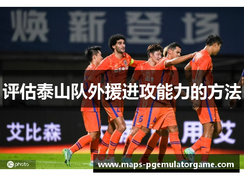 评估泰山队外援进攻能力的方法