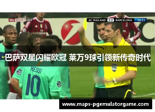 巴萨双星闪耀欧冠 莱万9球引领新传奇时代