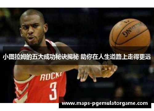 小图拉姆的五大成功秘诀揭秘 助你在人生道路上走得更远