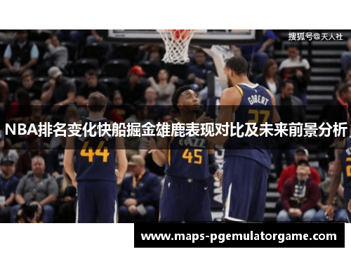 NBA排名变化快船掘金雄鹿表现对比及未来前景分析