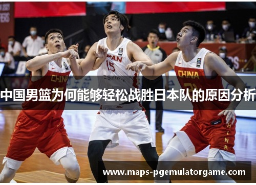 中国男篮为何能够轻松战胜日本队的原因分析
