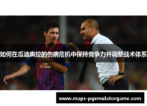 如何在瓜迪奥拉的伤病危机中保持竞争力并调整战术体系