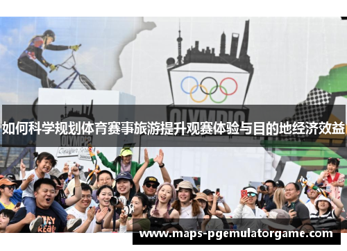 如何科学规划体育赛事旅游提升观赛体验与目的地经济效益