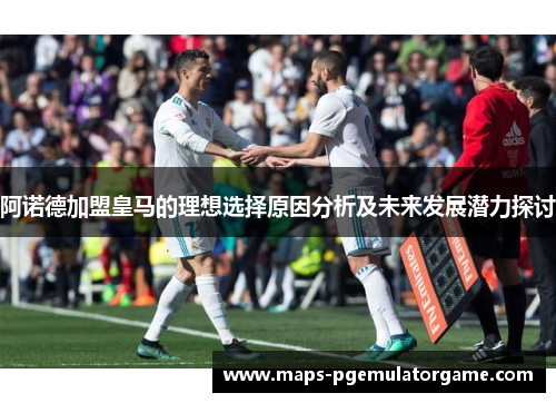 阿诺德加盟皇马的理想选择原因分析及未来发展潜力探讨