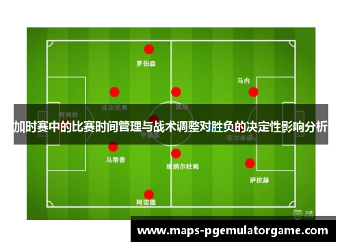 加时赛中的比赛时间管理与战术调整对胜负的决定性影响分析