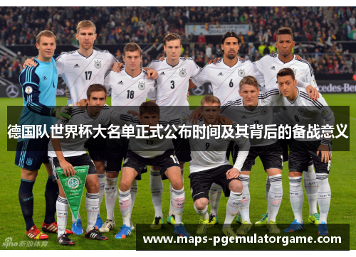 德国队世界杯大名单正式公布时间及其背后的备战意义