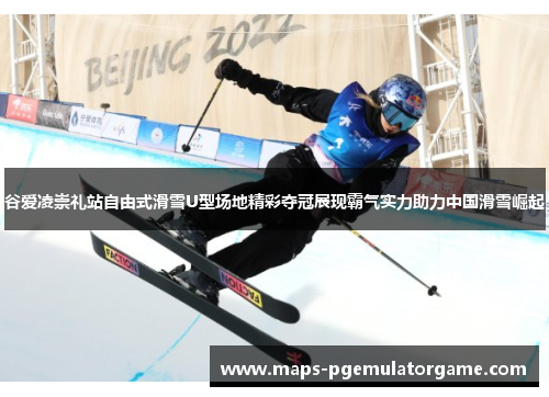 谷爱凌崇礼站自由式滑雪U型场地精彩夺冠展现霸气实力助力中国滑雪崛起 谷爱凌崇礼站自由式滑雪U型场地精彩夺冠展现霸气实力助力中国滑雪崛起