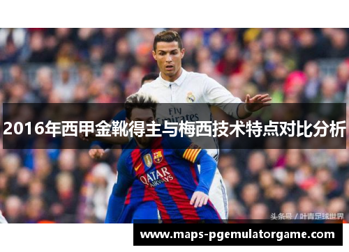 2016年西甲金靴得主与梅西技术特点对比分析