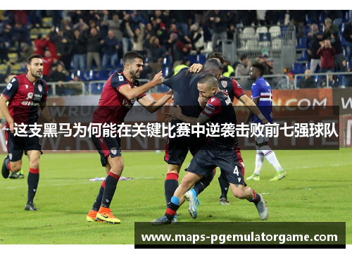 这支黑马为何能在关键比赛中逆袭击败前七强球队 这支黑马为何能在关键比赛中逆袭击败前七强球队
