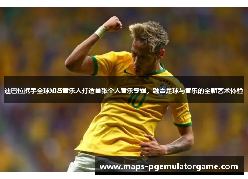 迪巴拉携手全球知名音乐人打造首张个人音乐专辑，融合足球与音乐的全新艺术体验