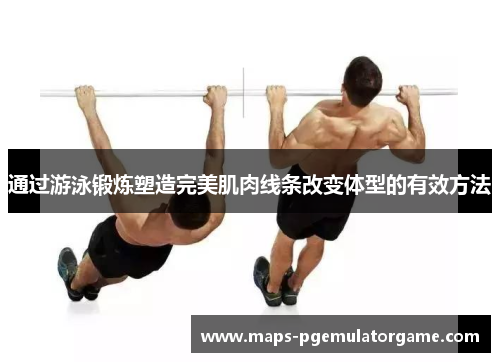 通过游泳锻炼塑造完美肌肉线条改变体型的有效方法