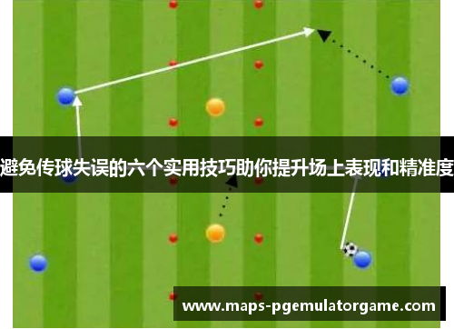 避免传球失误的六个实用技巧助你提升场上表现和精准度