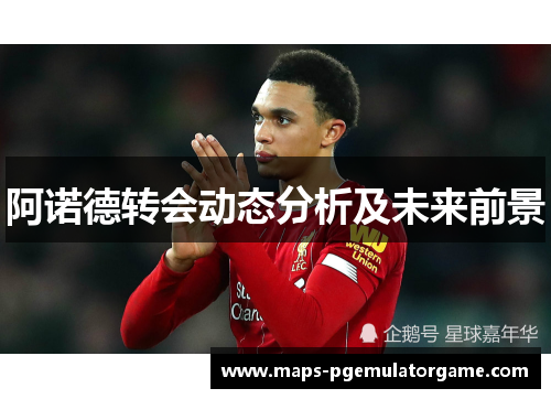 阿诺德转会动态分析及未来前景 阿诺德转会动态分析及未来前景