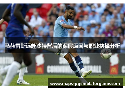 马赫雷斯远赴沙特背后的深层原因与职业抉择分析