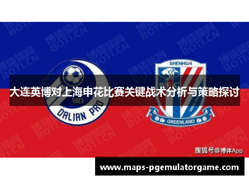 大连英博对上海申花比赛关键战术分析与策略探讨