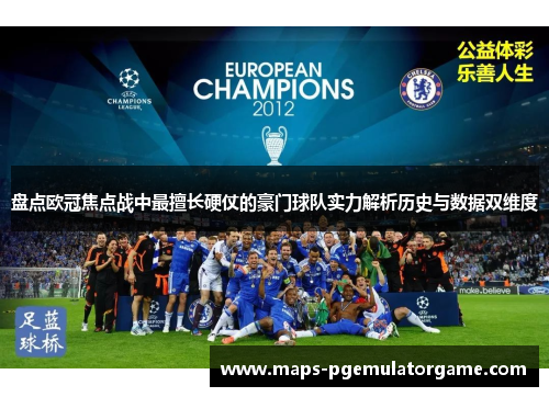 盘点欧冠焦点战中最擅长硬仗的豪门球队实力解析历史与数据双维度