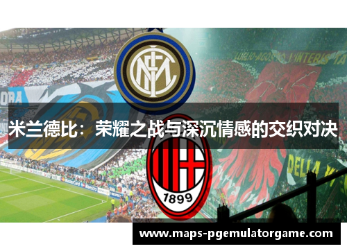 米兰德比：荣耀之战与深沉情感的交织对决